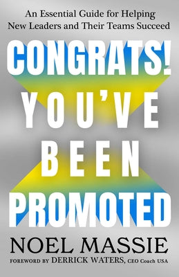 Cover Image for Congrats! You've Been Promoted: An Essential Guide for Helping New Leaders and Their Teams Succeed -- Noel Massie, Hardcover