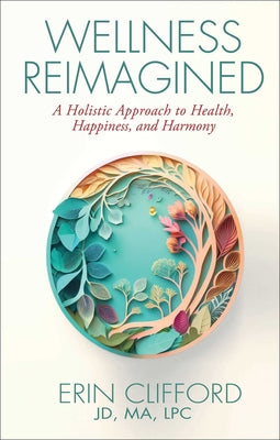 Cover Image for Wellness Reimagined: A Holistic Approach to Health, Happiness, and Harmony -- Erin Clifford, Hardcover