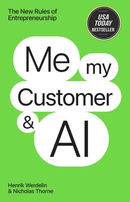 Cover Image for Me, My Customer, and AI: The New Rules of Entrepreneurship -- Henrik Werdelin, Hardcover