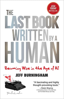 Cover Image for The Last Book Written by a Human: Becoming Wise in the Age of AI -- Jeff Burningham, Hardcover