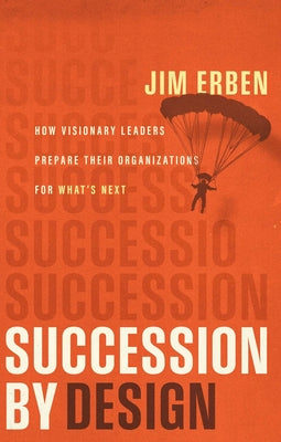 Cover Image for Succession by Design: How Visionary Leaders Prepare Their Organization for What's Next -- Jim Erben, Hardcover