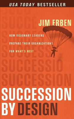 Cover Image for Succession by Design: How Visionary Leaders Prepare Their Organization for What's Next -- Jim Erben, Hardcover