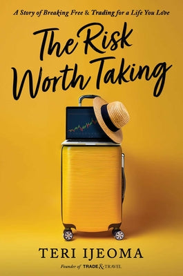 Cover Image for The Risk Worth Taking: A Story of Breaking Free and Trading for a Life You Love -- Teri Ijeoma, Hardcover