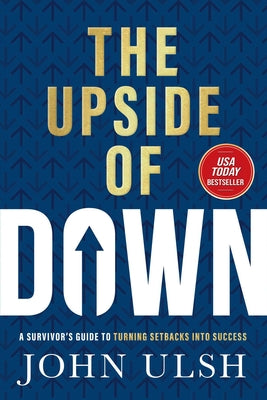 Cover Image for The Upside of Down: A Survivor's Guide to Turning Setbacks Into Success -- John D. Ulsh, Hardcover