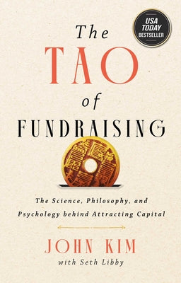 Cover Image for The Tao of Fundraising: The Science, Philosophy, and Psychology Behind Attracting Capital -- John Kim, Hardcover