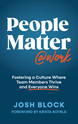 Cover Image for People Matter at Work: Fostering a Culture Where Team Members Thrive and Everyone Wins -- Josh Block, Hardcover