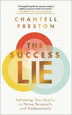 Cover Image for The Success Lie: Reframing Your Reality to Thrive Personally and Professionally -- Chantell Preston, Hardcover