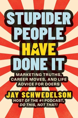 Cover Image for Stupider People Have Done It: Marketing Truths, Career Moves, and Life Advice for Doers -- Jay Schwedelson, Hardcover