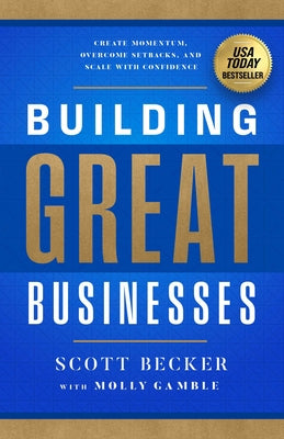 Cover Image for Building Great Businesses: Create Momentum, Overcome Setbacks, and Scale with Confidence -- Scott Becker, Hardcover