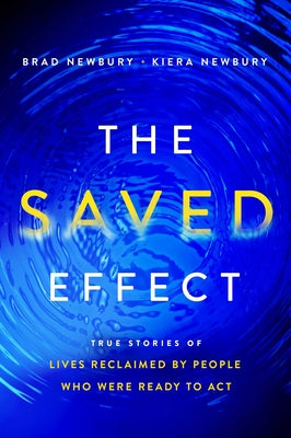 Cover Image for The Saved Effect: True Stories of Lives Reclaimed by People Who Were Willing to ACT -- Brad Newbury, Hardcover