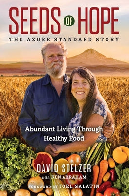 Cover Image for Seeds of Hope: The Azure Standard Story--Abundant Living Through Healthy Food -- David Stelzer, Hardcover