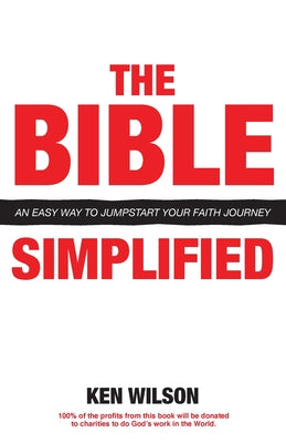 The Bible... Simplified: An Easy Way to Jumpstart Your Faith Journey -- Ken Wilson, Paperback