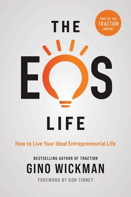 Cover Image for The EOS Life: How to Live Your Ideal Entrepreneurial Life -- Gino Wickman, Hardcover