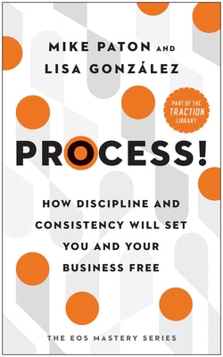 Cover Image for Process!: How Discipline and Consistency Will Set You and Your Business Free -- Mike Paton, Hardcover