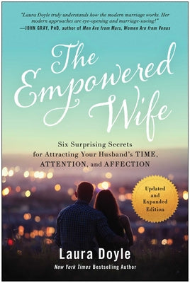 Cover Image for The Empowered Wife, Updated and Expanded Edition: Six Surprising Secrets for Attracting Your Husband's Time, Attention, and Affection -- Laura Doyle, Paperback