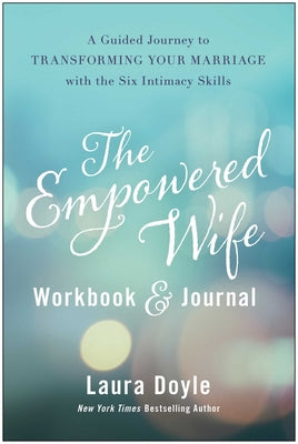 Cover Image for The Empowered Wife Workbook and Journal: A Guided Journey to Transforming Your Marriage with the Six Intimacy Skills -- Laura Doyle, Hardcover