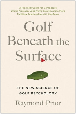 Cover Image for Golf Beneath the Surface: The New Science of Golf Psychology -- Raymond Prior Phd, Paperback