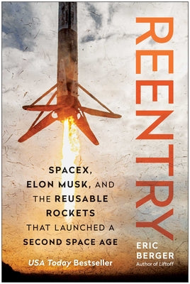 Cover Image for Reentry: Spacex, Elon Musk, and the Reusable Rockets That Launched a Second Space Age -- Eric Berger, Hardcover