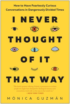 Cover Image for I Never Thought of It That Way: How to Have Fearlessly Curious Conversations in Dangerously Divided Times -- Mónica Guzmán, Paperback