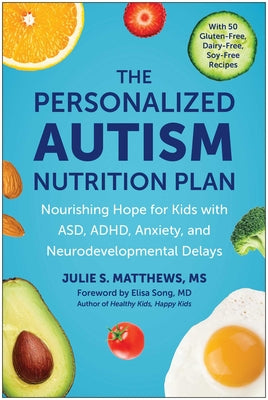 Cover Image for The Personalized Autism Nutrition Plan: Nourishing Hope for Kids with Asd, Adhd, Anxiety, and Neurodevelopmental Delays -- Julie S. Matthews, Paperback