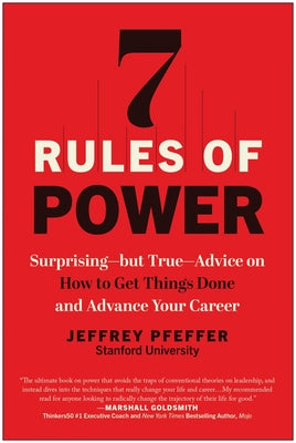 Cover Image for 7 Rules of Power: Surprising--But True--Advice on How to Get Things Done and Advance Your Career -- Jeffrey Pfeffer, Paperback