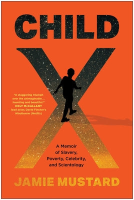 Cover Image for Child X: A Memoir of Slavery, Poverty, Celebrity, and Scientology -- Jamie Mustard, Hardcover