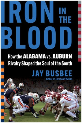 Cover Image for Iron in the Blood: How the Alabama vs. Auburn Rivalry Shaped the Soul of the South -- Jay Busbee, Hardcover