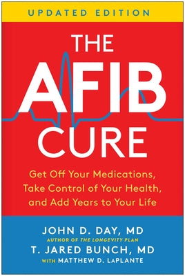 Cover Image for The Afib Cure, Updated Edition: Get Off Your Medications, Take Control of Your Health, and Add Years to Your Life -- John D. Day, Paperback