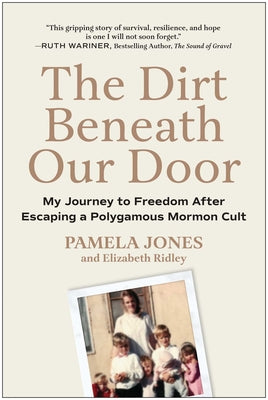 Cover Image for The Dirt Beneath Our Door: My Journey to Freedom After Escaping a Polygamous Mormon Cult -- Pamela Jones, Hardcover