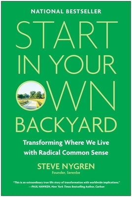 Cover Image for Start in Your Own Backyard: Transforming Where We Live with Radical Common Sense -- Steve Nygren, Hardcover