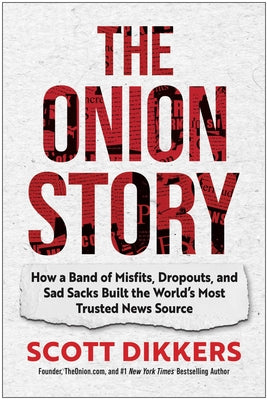 Cover Image for The Onion Story: How a Band of Misfits, Dropouts, and Sad Sacks Built the World's Most Trusted News Source -- Scott Dikkers, Hardcover