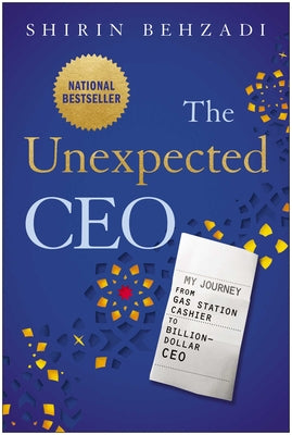 Cover Image for The Unexpected CEO: My Journey from Gas Station Cashier to Billion-Dollar CEO -- Shirin Behzadi, Hardcover