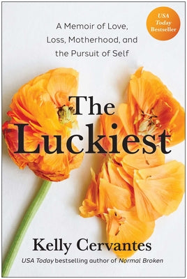 Cover Image for The Luckiest: A Memoir of Love, Loss, Motherhood, and the Pursuit of Self -- Kelly Cervantes, Hardcover