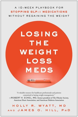 Cover Image for Losing the Weight Loss Meds: A 10-Week Playbook for Stopping Glp-1 Medications Without Regaining the Weight -- Holly R. Wyatt, Paperback