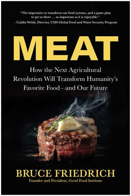 Cover Image for Meat: How the Next Agricultural Revolution Will Transform Humanity's Favorite Food--And Our Future -- Bruce Friedrich, Hardcover