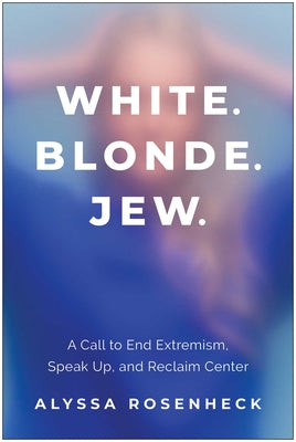 Cover Image for White. Blonde. Jew.: A Call to End Extremism, Speak Up, and Reclaim Center -- Alyssa Rosenheck, Hardcover