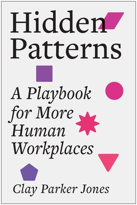 Cover Image for Hidden Patterns: A Playbook for More Human Workplaces -- Clay Parker Jones, Hardcover