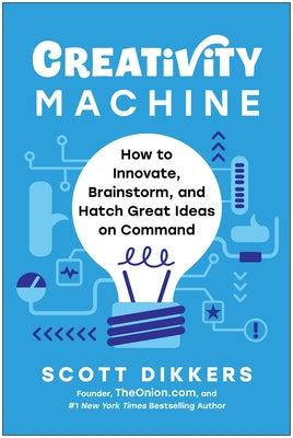 Cover Image for Creativity Machine: How to Innovate, Brainstorm, and Hatch Great Ideas on Command -- Scott Dikkers, Hardcover