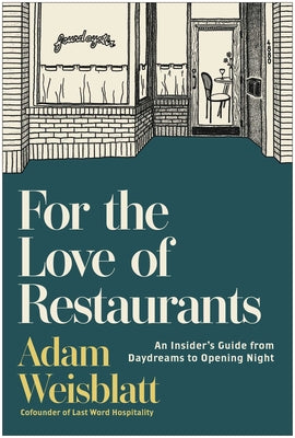 Cover Image for For the Love of Restaurants: An Insider's Guide from Daydreams to Opening Night -- Adam Weisblatt, Hardcover