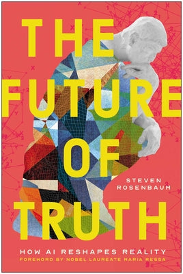 Cover Image for The Future of Truth: How AI Reshapes Reality -- Steven Rosenbaum, Hardcover