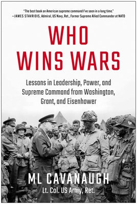 Cover Image for Who Wins Wars: Lessons in Leadership, Power, and Supreme Command from Washington, Grant, and Eisenhower -- ML Cavanaugh, Hardcover
