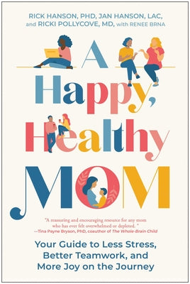 Cover Image for A Happy, Healthy Mom: Your Guide to Less Stress, Better Teamwork, and More Joy on the Journey -- Rick Hanson, Paperback