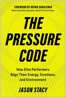 Cover Image for The Pressure Code: How Elite Performers Align Their Energy, Emotions, and Environment -- Jason Stacy, Hardcover