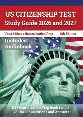 Cover Image for US Citizenship Test Study Guide 2026 and 2027: US Naturalization Prep Book for all 128 USCIS Questions and Answers [8th Edition] -- J. M. Lefort, Paperback