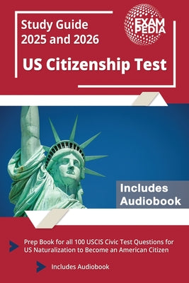 Cover Image for US Citizenship Test Study Guide 2025 and 2026: Prep Book for all 100 USCIS Civic Test Questions for US Naturalization to Become an American Citizen [I -- Exampedia, Paperback