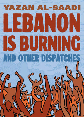 Cover Image for Lebanon Is Burning and Other Dispatches -- Yazan Al-Saadi, Paperback