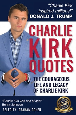 Cover Image for CHARLIE KIRK QUOTES The Courageous Life and Legacy of Charlie Kirk Founder, Turning Point USA the Unauthorized Version -- Felicity Graham Cohen, Hardcover