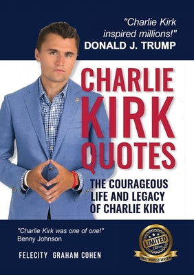 Cover Image for Charlie Kirk Quotes: The Courageous Life and Legacy of Charlie Kirk Founder, Turning Point USA the Unauthorized Version -- Felicity Graham Cohen, Paperback