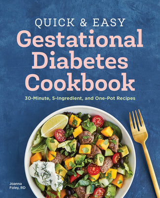 Cover Image for Quick and Easy Gestational Diabetes Cookbook: 30-Minute, 5-Ingredient, and One-Pot Recipes -- Joanna Foley, Paperback
