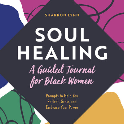 Cover Image for Soul Healing: A Guided Journal for Black Women: Prompts to Help You Reflect, Grow, and Embrace Your Power -- Sharron Lynn, Paperback